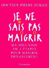 Je ne sais pas maigrir. Une solution en 4 étapes pour maigrir durablement - Pierre Dukan